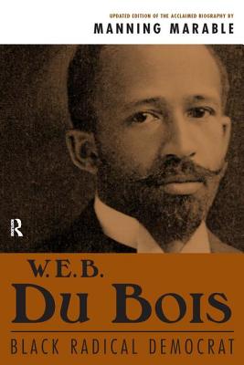 W. E. B. Du Bois: Black Radical Democrat - Marable, Manning, Professor