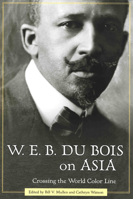 W. E. B. Du Bois on Asia: Crossing the World Color Line - Mullen, Bill V (Editor), and Watson, Cathryn (Editor)