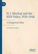 W.J. MacKay and the NSW Police, 1910-1948: A Dangerous Man