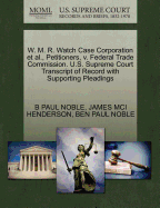 W. M. R. Watch Case Corporation et al., Petitioners, V. Federal Trade Commission. U.S. Supreme Court Transcript of Record with Supporting Pleadings