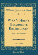 W. O. V. Horn's Gesammelte Erzhlungen, Vol. 11 of 12: Neue Volks-Ausgabe (Classic Reprint)