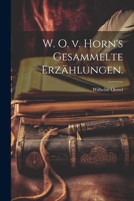 W. O. V. Horn's Gesammelte Erzahlungen. - Oertel, Wilhelm