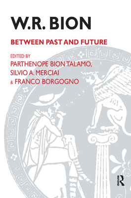 W.R. Bion: Between Past and Future - Borgogno, Franco (Editor), and Merciai, Silvio A (Editor), and Talamo, Parthenope Bion (Editor)