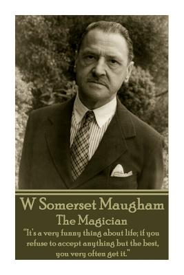 W. Somerset Maugham - The Magician: "It's a very funny thing about life; if you refuse to accept anything but the best, you very often get it." - Maugham, William Somerset