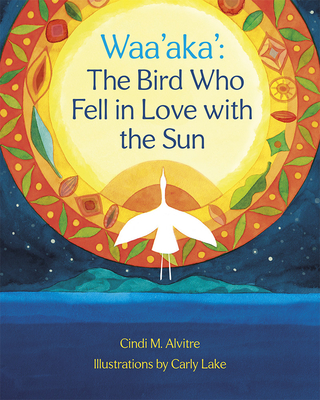 Waa'aka': The Bird Who Fell in Love with the Sun - Alvitre, Cindi