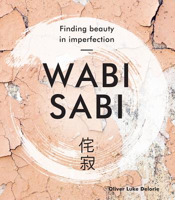 Wabi Sabi: Finding Beauty in Imperfection - Delorie, Oliver Luke