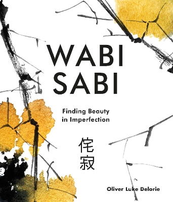 Wabi Sabi: Finding Beauty in Imperfection - Delorie, Oliver Luke