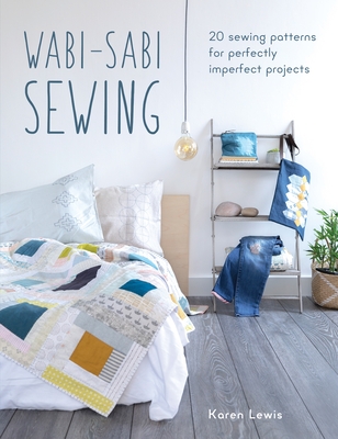 Wabi-Sabi Sewing: 20 Sewing Patterns for Perfectly Imperfect Projects - Lewis, Karen, MD