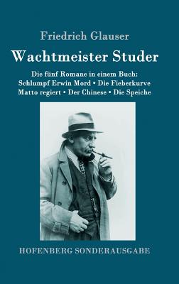 Wachtmeister Studer Die fnf Romane in einem Buch: Schlumpf Erwin Mord / Die Fieberkurve / Matto regiert / Der Chinese / Die Speiche - Glauser, Friedrich