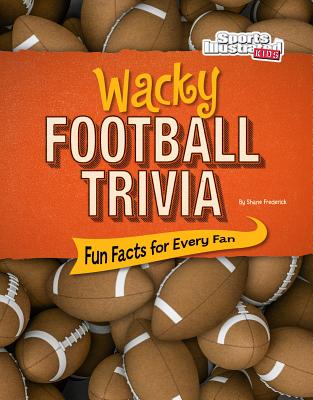 Wacky Football Trivia: Fun Facts for Every Fan - Frederick, Shane