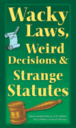 Wacky Laws, Weird Decisions, & Strange Statutes - Lindsell-Roberts, Sheryl, and Sterling Publishing Co, and LeValliant, Ted