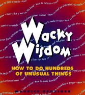 Wacky Wisdom: How to Do Hundreds of Unusual Things