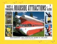 Wacky & Wonderful Roadside Attractions of Alaska - Walker, Harry M