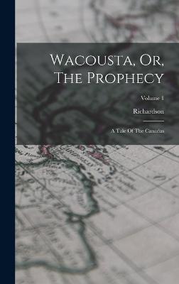 Wacousta, Or, The Prophecy: A Tale Of The Canadas; Volume 1 - Major), Richardson (John