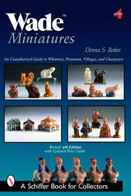 Wade Miniatures: An Unauthorized Guide to Whimsies(r), Premiums, Villages, and Characters - Baker, Donna S