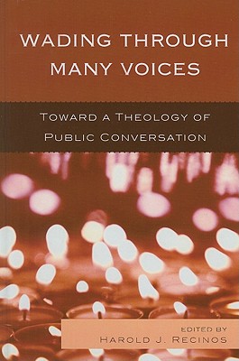 Wading Through Many Voices: Toward a Theology of Public Conversation - Recinos, Harold J (Contributions by), and Anderson, Victor (Contributions by), and Bedford, Nancy (Contributions by)