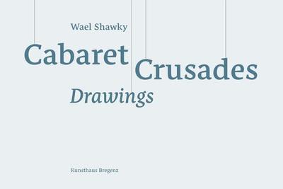 Wael Shawky: Cabaret Crusades Drawings - Shawky, Wael, and Trummer, Thomas (Text by), and Berrada, Omar (Text by)