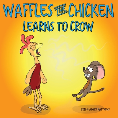 Waffles the Chicken Learns to Crow - Matthews, Ken, and Matthews, Ashley