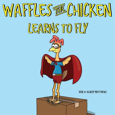 Waffles the Chicken Learns to Fly - Matthews, Ken, and Matthews, Ashley