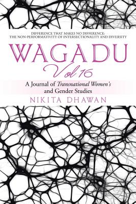 Wagadu Vol 16: A Journal of Transnational Women's and Gender Studies - Dhawan, Nikita