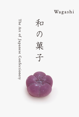 Wagashi: The Art of Japanese Confectionery - Takaoka, Kazuya (Director), and Takahashi, Mutsuo, and Yoda, Hiroshi (Photographer)