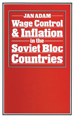 Wage Control and Inflation in the Soviet Bloc Countries - Adam, Jan