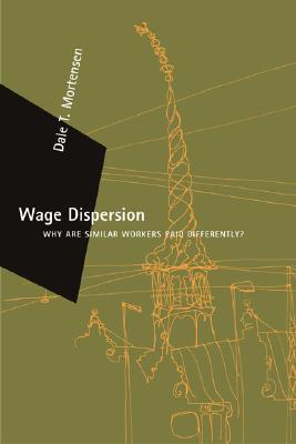 Wage Dispersion: Why Are Similar Workers Paid Differently? - Mortensen, Dale T