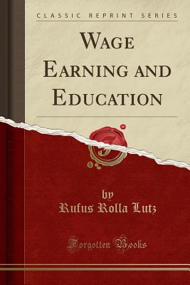 Wage Earning and Education (Classic Reprint) - Lutz, Rufus Rolla