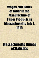 Wages and Hours of Labor in the Manufacture of Paper Products in Massachusetts (Classic Reprint)