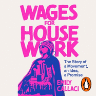 Wages for Housework: The Story of a Movement, an Idea, a Promise