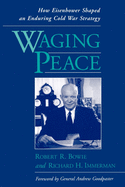 Waging Peace: How Eisenhower Shaped an Enduring Cold War Strategy