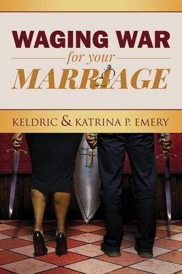 Waging War For Your Marriage - Emery, Keldric, and Emery, Katrina P