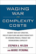 Waging War on Complexity Costs: Reshape Your Cost Structure, Free Up Cash Flows and Boost Productivity by Attacking Process, Product and Organizational Complexity