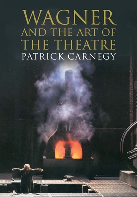 Wagner and the Art of the Theatre - Carnegy, Patrick