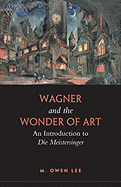 Wagner and the Wonder of Art: An Introduction to Die Meistersinger