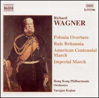 Wagner: Polonia Overture; Rule Britannia; American Centennial March; Imperial March - Hong Kong Philharmonic Orchestra; Varujan Kojian (conductor)
