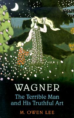 Wagner: The Terrible Man and His Truthful Art - Lee, M Owen