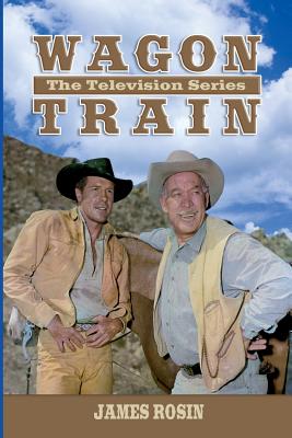 Wagon Train: The Television Series (Revised Edition) - Rosin, James