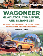 Wagoneer, Gladiator, Comanche, and Scrambler: An Illustrated History of Jeep's Tough, Go-Anywhere Wagons and Pickups
