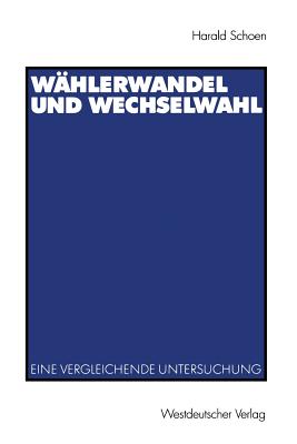 Wahlerwandel Und Wechselwahl: Eine Vergleichende Untersuchung - Schoen, Harald