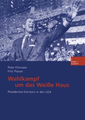 Wahlkampf Um Das Wei?e Haus: Presidential Elections in Den USA - Filzmaier, Peter, and Plasser, Fritz, Dr.