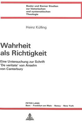 Wahrheit ALS Richtigkeit: Eine Untersuchung Zur Schrift 'de Veritate' Von Anselm Von Canterbury - Schmidt, Martin Anton (Editor), and Universit?t Basel