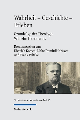 Wahrheit - Geschichte - Erleben. Grundzuge Der Theologie Wilhelm Herrmanns: Mit Einer Edition Der Vorlesung Wilhelm Herrmanns 'Die Wahrheit Der Christlichen Religion' Von 1887 (Deutsche Erstveroffentlichung) - Korsch, Dietrich (Editor), and Kr?ger, Malte Dominik (Editor), and Pritzke, Frank (Editor)