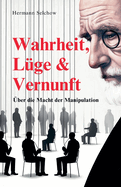 Wahrheit, L?ge & Vernunft - ?ber die Macht der Manipulation