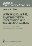 Wahrungsqualitat, Asymmetrische Information Und Transaktionskosten: Informationsokonomische Beitrage Zu Internationalen Wahrungsbeziehungen