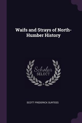 Waifs and Strays of North-Humber History - Surtees, Scott Frederick