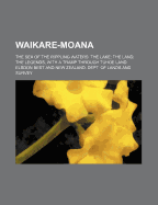 Waikare-Moana; The Sea of the Rippling Waters the Lake the Land the Legends, with a Tramp Through Tuhoe Land