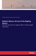 Waikare-Moana, the Sea of the Rippling Waters: The Lake; the Land; the Legends. With a Tramp through Tuhoe land