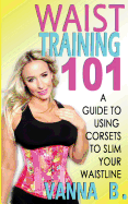 Waist Training 101: A Guide to Using Corsets to Slim Your Waistline