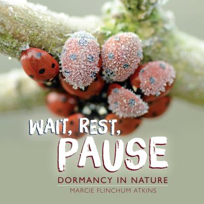Wait, Rest, Pause: Dormancy in Nature - Atkins, Marcie Flinchum